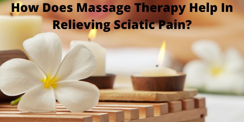 How Does Massage Therapy Help In Relieving Sciatic Pain?
