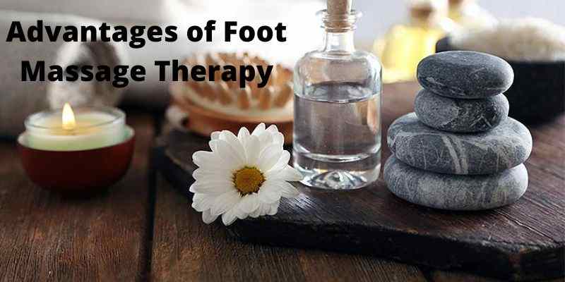 Advantages of Foot Massage Therapy