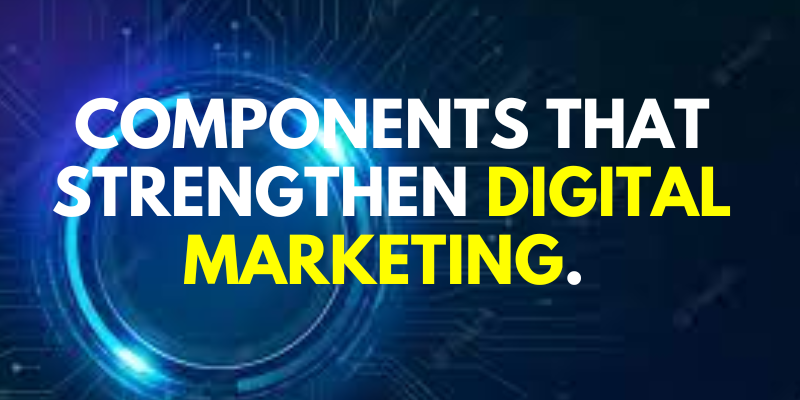 Components that strengthen Digital Marketing.