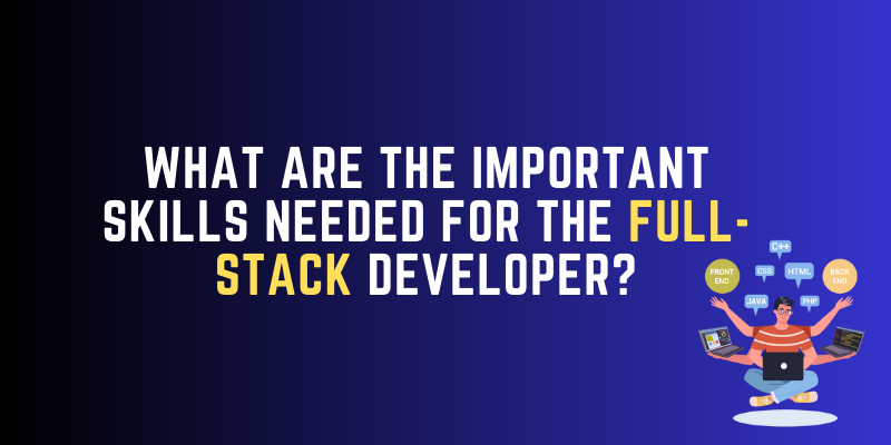 What are the important skills needed for the full-stack developer?