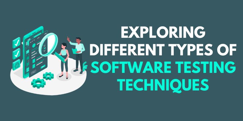 Exploring Different Types of Software Testing Techniques