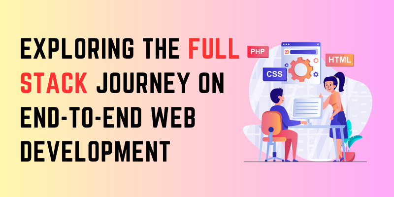 Exploring the Full Stack Journey on End-to-End Web Development