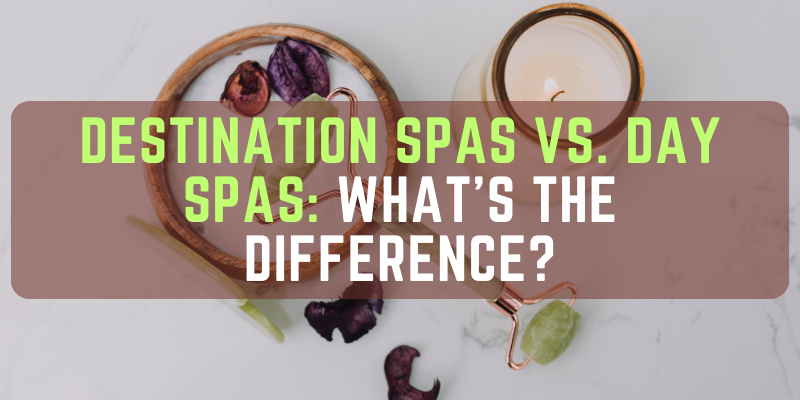 Destination Spas vs. Day Spas: What's the Difference?