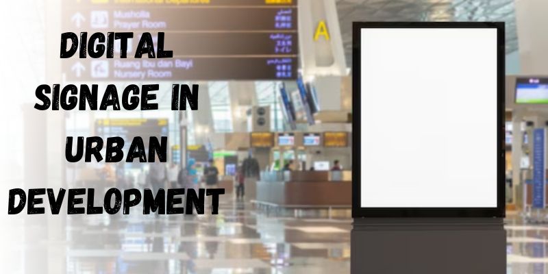 The Role of Digital Signage in Urban Development