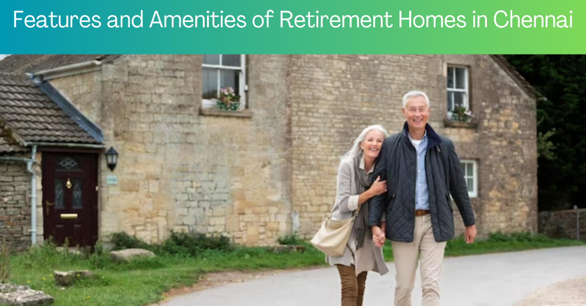 Features and Amenities of Retirement Homes in Chennai